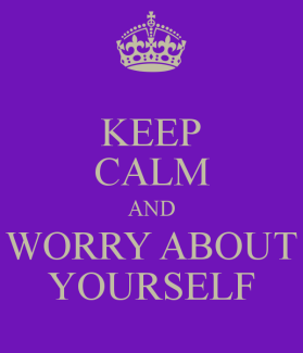 keep-calm-and-worry-about-yourself-22